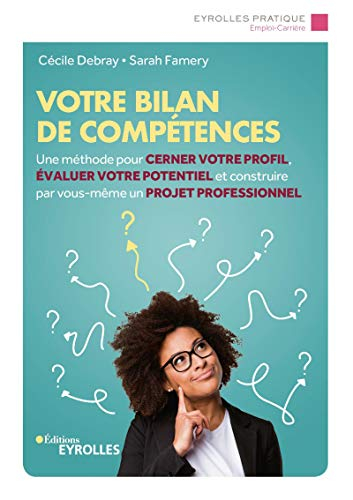 Votre bilan de compétences : une méthode pour cerner votre profil, évaluer votre potentiel et constr