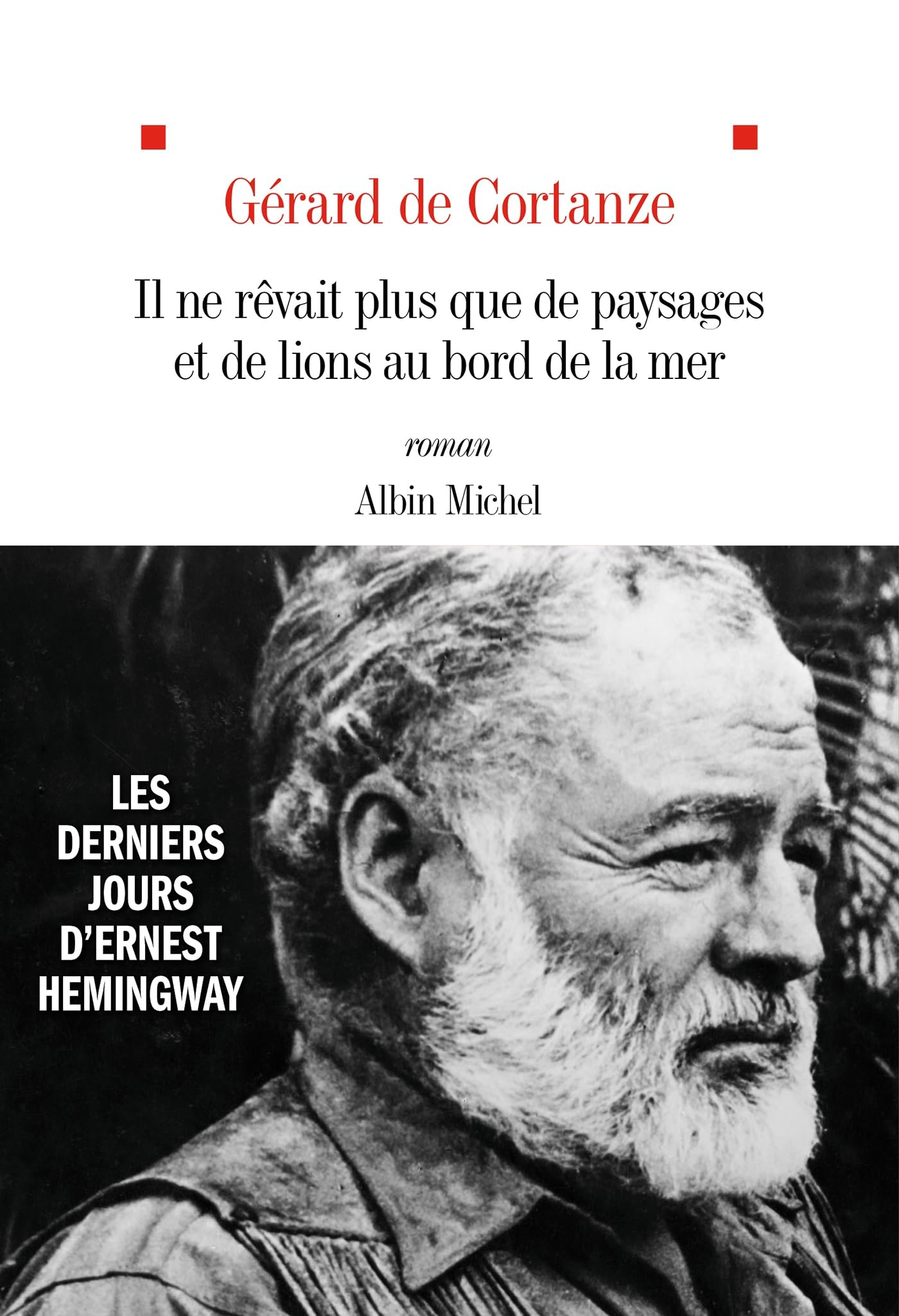 Il ne rêvait plus que de paysages et de lions au bord de la mer: Les derniers jours d'Ernest Hemingw