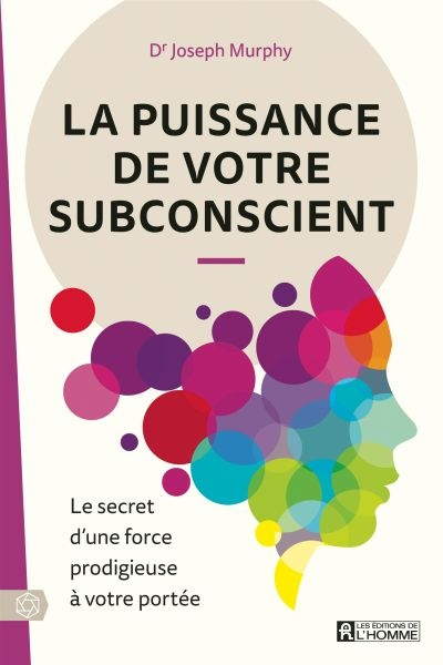 La puissance de votre subsconcient : secret d'une force prodigieuse à votre portée