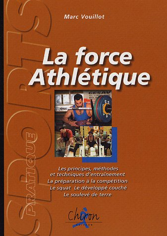 La force athlétique : les principes, méthodes et techniques d'entraînement, la préparation à la comp