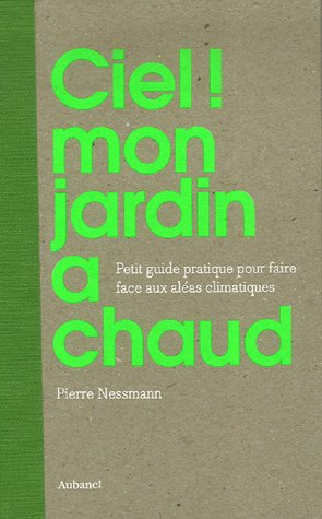 Ciel ! mon jardin à chaud : petit guide pratique pour faire face aux aléas climatiques
