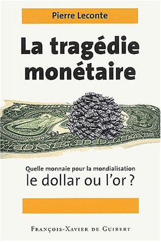 La tragédie monétaire : quelle monnaie pour la mondialisation, le dollar ou l'or ?