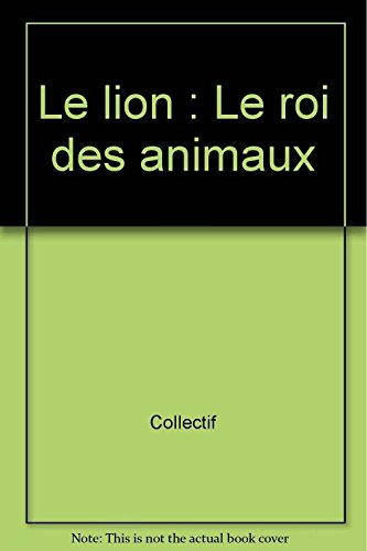 Le Lion : le roi des animaux