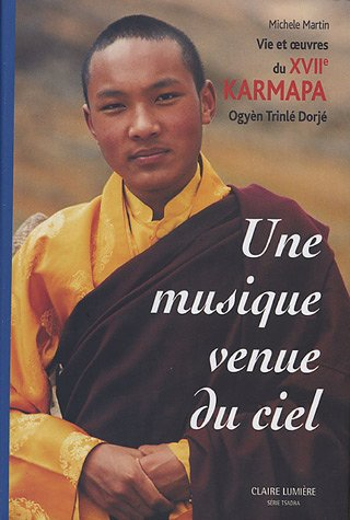 Une musique venue du ciel : vie et oeuvre du XVIIe karmapa Ogyèn Trinlé Dorjé