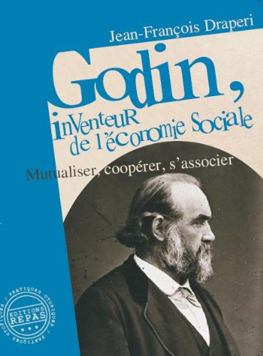 Godin, inventeur de l'économie sociale : mutualiser, coopérer, s'associer