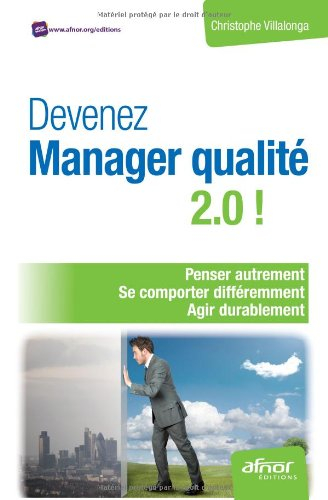 Devenez manager qualité 2.0 ! : penser autrement, se comporter différemment, agir durablement