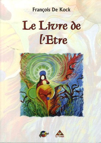 Le livre de l'Etre : le mental, l'autre côté du miroir, la dualité, l'âme, l'authenticité, le coeur,