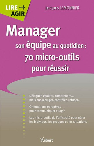 Manager son équipe au quotidien : 70 micro-outils pour réussir : déléguer, écouter, comprendre... ma