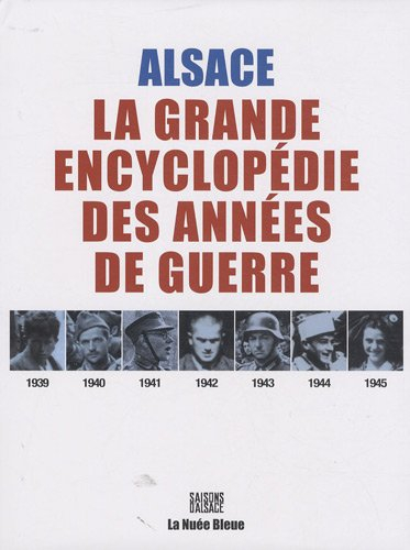 Alsace, 1939-1945 : la grande encyclopédie des années de guerre