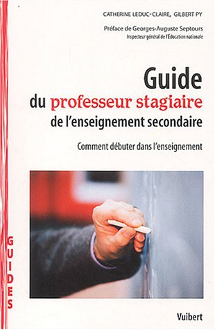 Guide du professeur stagiaire de l'enseignement secondaire : Comment débuter dans l'enseignement