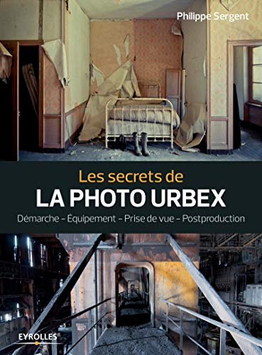 Les secrets de la photo urbex : démarche, équipement, prise de vue, postproduction