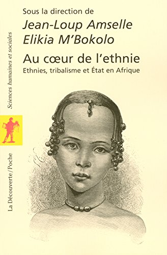 Au coeur de l'ethnie : ethnies, tribalisme et Etat en Afrique