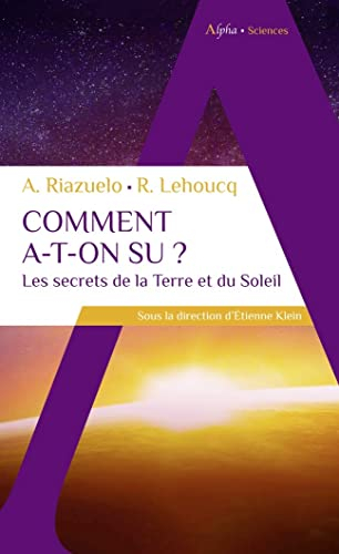 Comment a-t-on su ? : les secrets de la Terre et du Soleil
