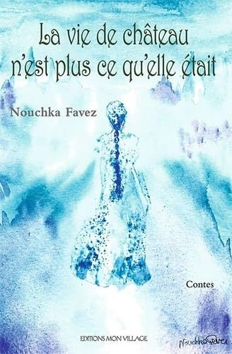 La vie de château n'est plus ce qu'elle était : contes pour jeunes de 10 à 110 ans