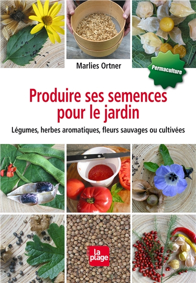 Produire ses semences pour le jardin : légumes, herbes aromatiques, fleurs sauvages ou cultivées