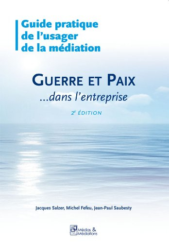 Guide pratique de l'usager de la médiation : guerre et paix... dans l'entreprise