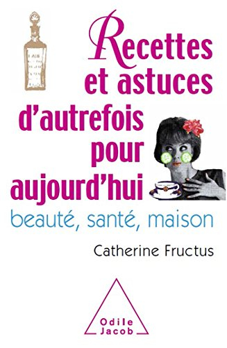 Recettes et astuces d'autrefois pour aujourd'hui : beauté, santé, maison