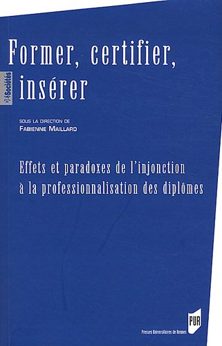 Former, certifier, insérer : effets et paradoxes de l'injonction à la professionnalisation des diplô