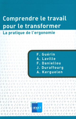 Comprendre le travail pour le transformer : la pratique de l'ergonomie