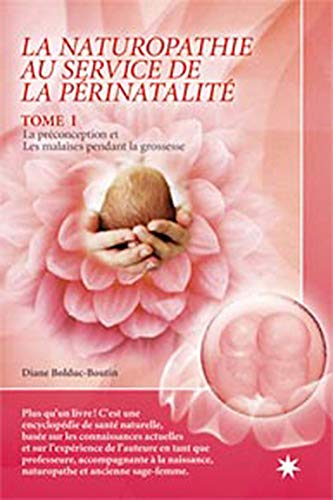 La naturopathie au service de la périnatalité. Vol. 1. La préconception et les malaises pendant la g