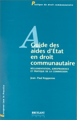 Guide des aides d'Etat en droit communautaire : réglementation, jurisprudence et pratique de la comm