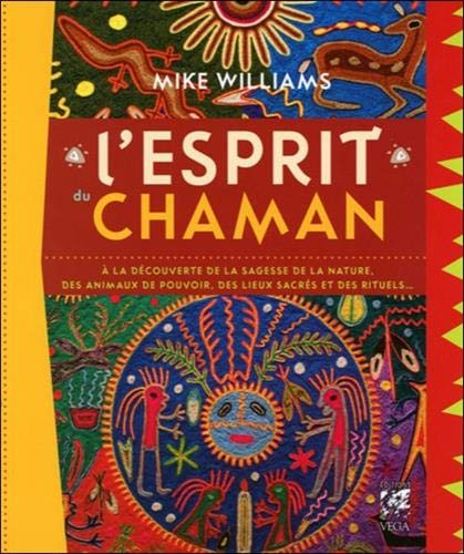 L'esprit du chaman : à la découverte de la sagesse de la nature, des animaux de pouvoir, des lieux s