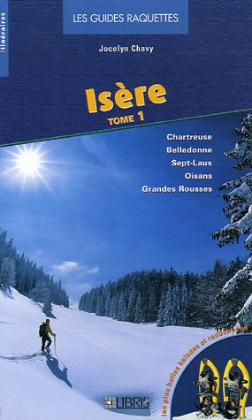 Isère. Vol. 1. Chartreuse, Belledonne, Sept-Laux, Oisans, Grandes Rousses