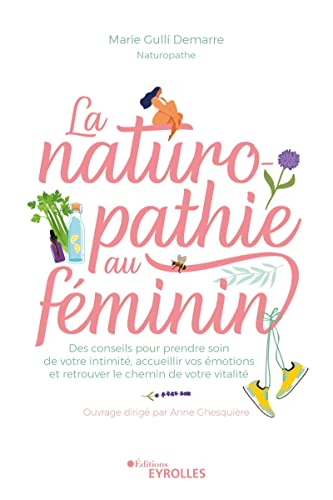 La naturopathie au féminin : des conseils pour prendre soin de votre intimité, accueillir vos émotio