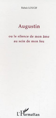 Augustin : ou le silence de mon âme au sein de mon feu