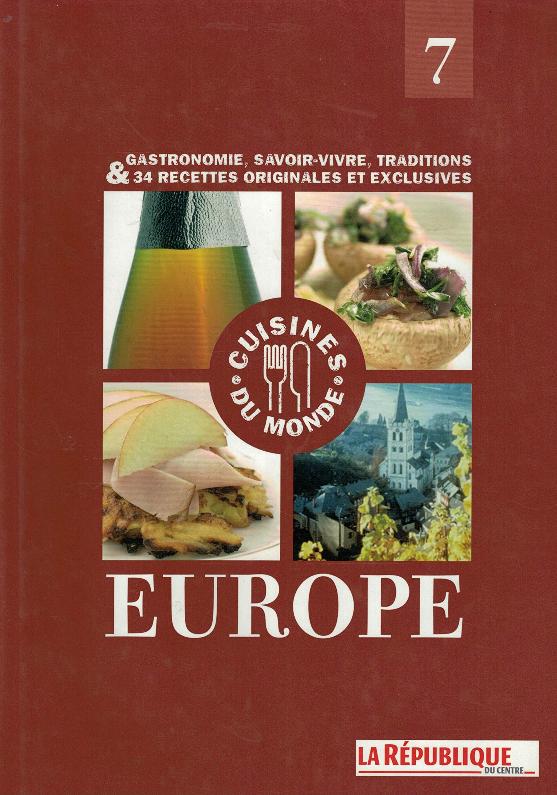 Gastronomie, savoir-vivre, traditions & 34 recettes originales et exclusives Europe 7 Cuisine du mon