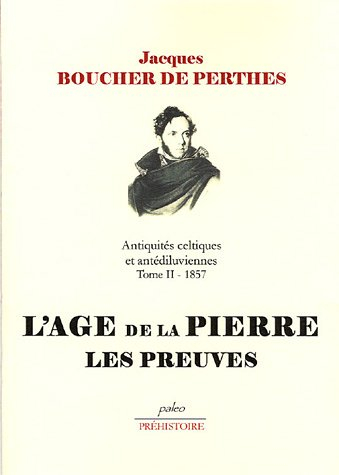 Antiquités celtiques et antédiluviennes. Vol. 2. L'âge de la pierre : les preuves