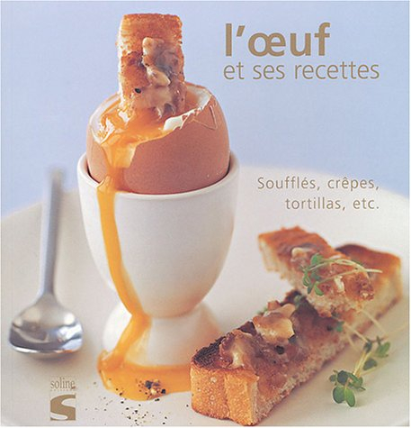 L'oeuf et ses recettes : soufflés, crêpes, tortillas, etc.