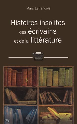 Histoires insolites des écrivains et de la littérature
