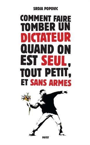 Comment faire tomber un dictateur quand on est seul, tout petit, et sans armes