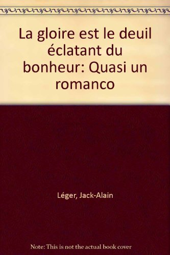 La gloire est le deuil éclatant du bonheur : quasi un romanzo