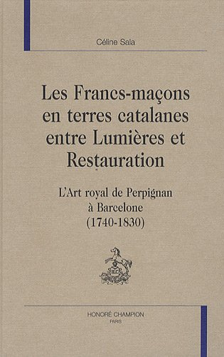 Les francs-maçons en terres catalanes entre Lumières et Restauration : l'art royal de Perpignan à Ba