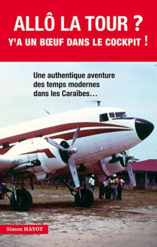 Allô la tour ? : y'a un boeuf dans le cockpit ! : une authentique aventure des temps modernes dans l