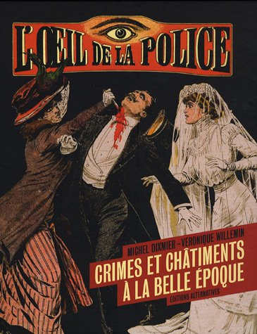 L'oeil de la police : crimes et châtiments à la Belle Epoque