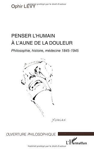 Penser l'humain à l'aune de la douleur : philosophie, histoire, médecine 1845-1945
