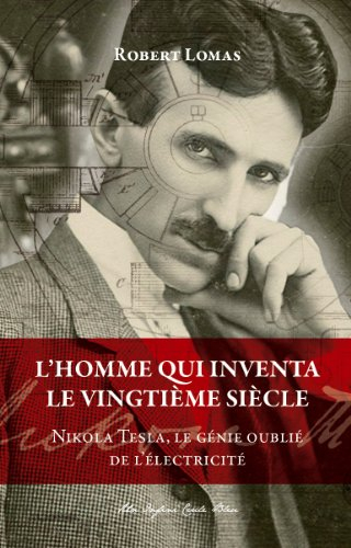 L'homme qui inventa le vingtième siècle : Nikola Tesla, le génie oublié de l'électricité