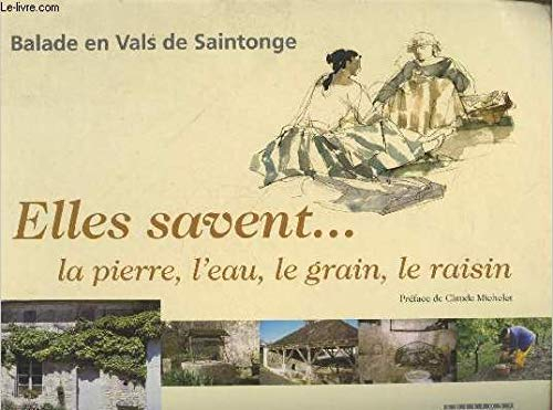 Elles savent...la pierre, l'eau, le grain, le raisin : balade en Vals de Saintonge