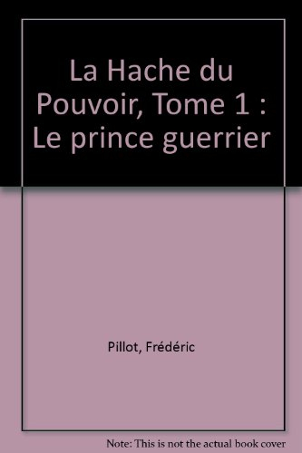 La hache du pouvoir. Vol. 1. Le prince guerrier