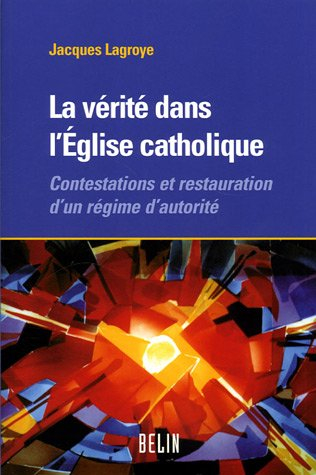 La vérité dans l'Église catholique : contestations et restauration d'un régime d'autorité
