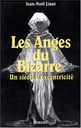 Les anges du bizarre : un siècle d'excentriques