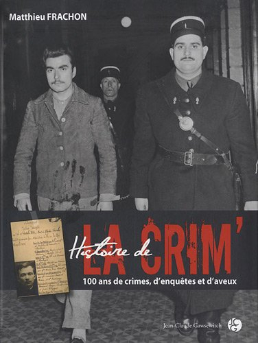 Histoire de la crim' : 100 ans de crimes, d'enquêtes et d'aveux