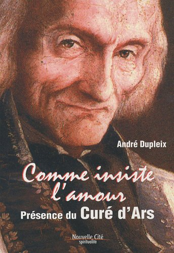 Comme insiste l'amour : présence du curé d'Ars