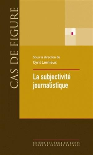 La subjectivité journalistique : onze leçons sur le rôle de l'individualité dans la production de l'