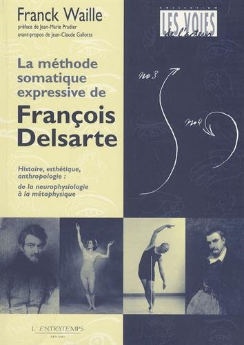 La méthode somatique expressive de François Delsarte : histoire, esthétique, anthropologie : de la n