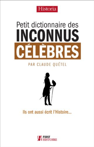 Petit dictionnaire des inconnus célèbres : ils ont aussi écrit l'histoire...