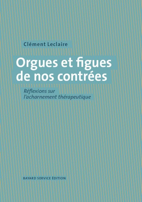 Orgues et figues de nos contrées: Réflexions sur l'acharnement thérapeutique